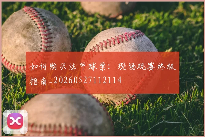 如何购买法甲球票：现场观赛终极指南_20260527112114