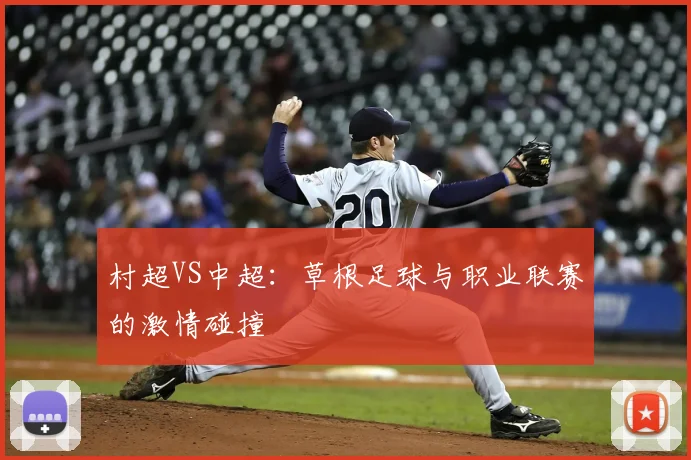 村超VS中超:草根足球与职业联赛的激情碰撞
