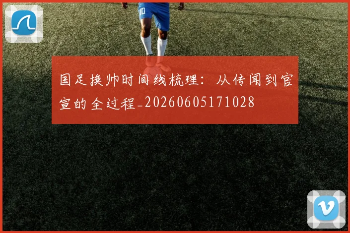 国足换帅时间线梳理：从传闻到官宣的全过程_20260605171028