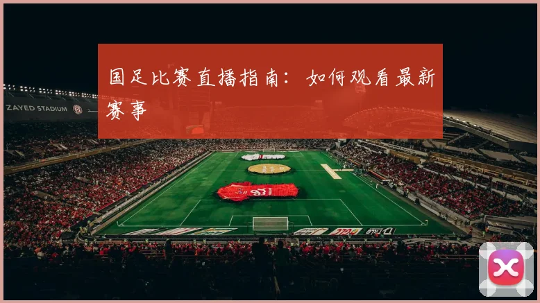 国足比赛直播指南：如何观看最新赛事